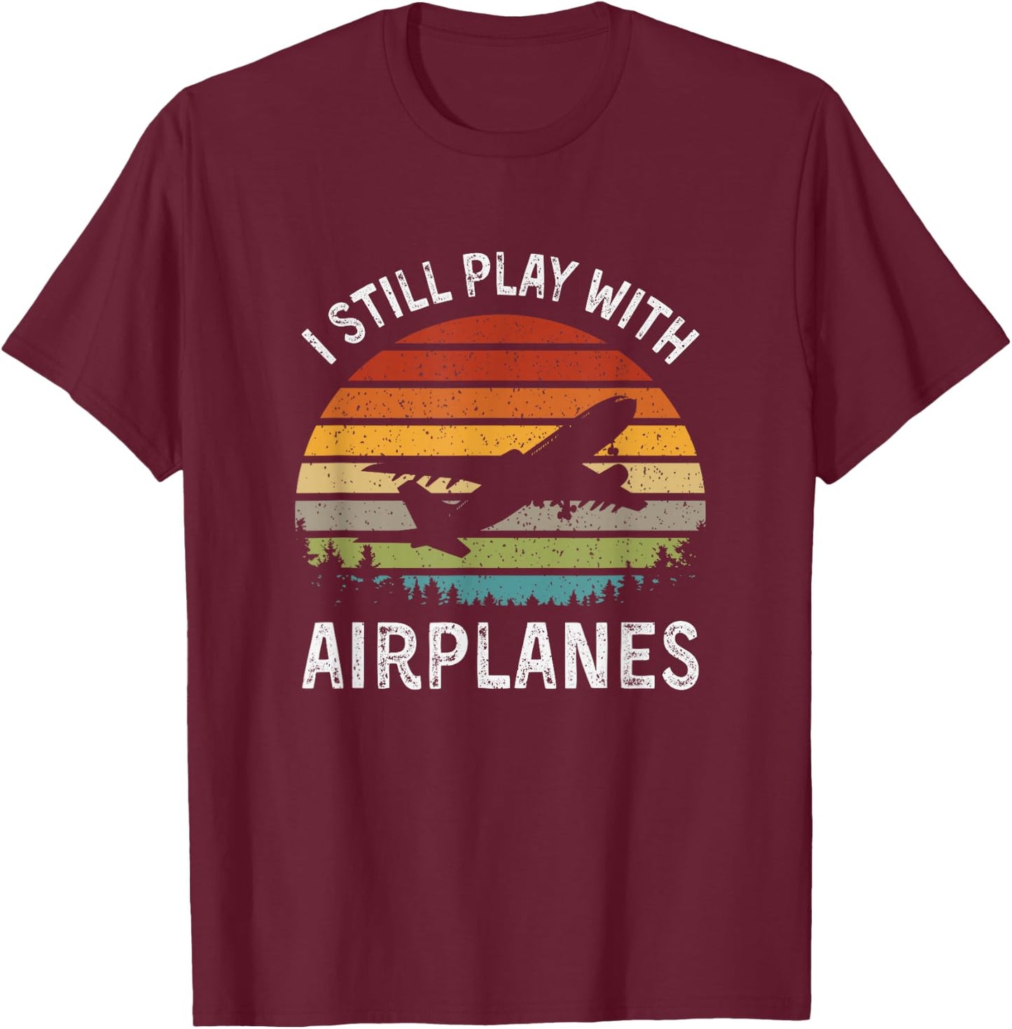 I Still Play With Airplanes Airline Pilot Gift T-Shirt - T-Shirt | Maroon