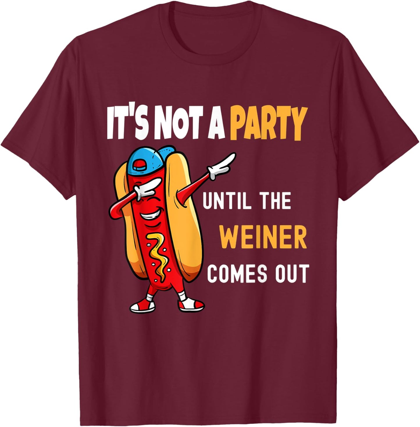 It's Not a Party Until the Weiner Comes Out, Funny T-Shirt - T-Shirt | Maroon