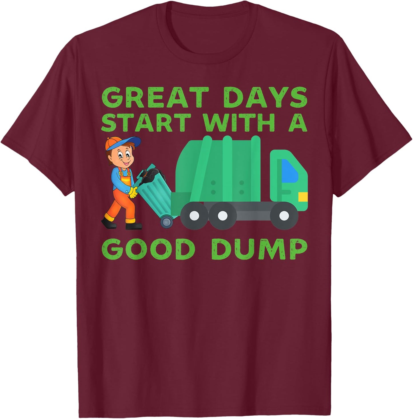 Great Days Start With a Good Dump Garbage Truck Driver Funny T-Shirt - T-Shirt | Maroon
