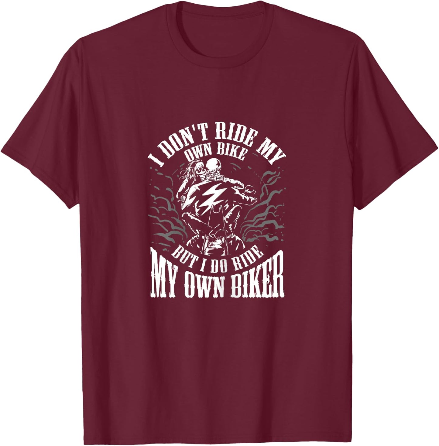 I Don't Ride My Own Bike But I Ride My Own Biker T-Shirt - T-Shirt | Maroon