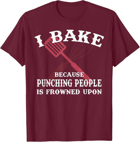I Bake Because Punching People Is Frowned Upon Baker Lover T-Shirt - T-Shirt | Maroon