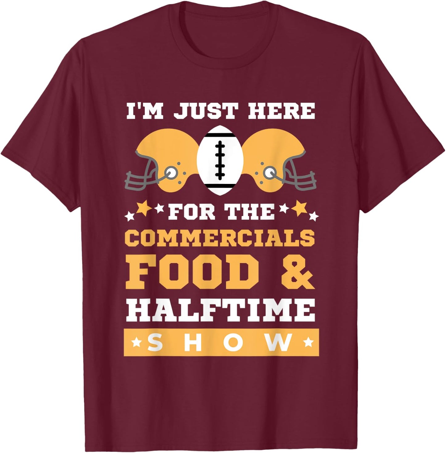I'm Just Here for the Food Commercials and Halftime Show T-Shirt - T-Shirt | Maroon