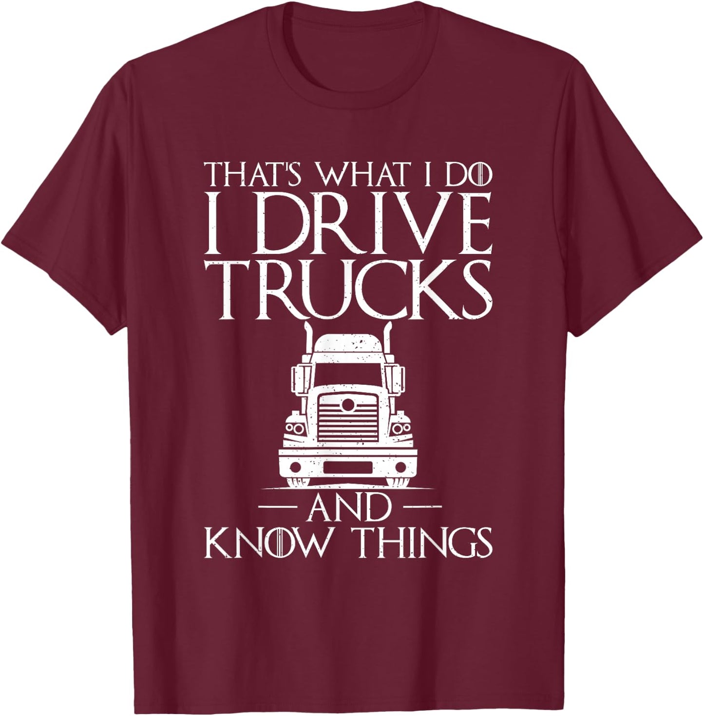 Thats what i do i drive Trucks and know Things Truck Driver T-Shirt - T-Shirt | Maroon