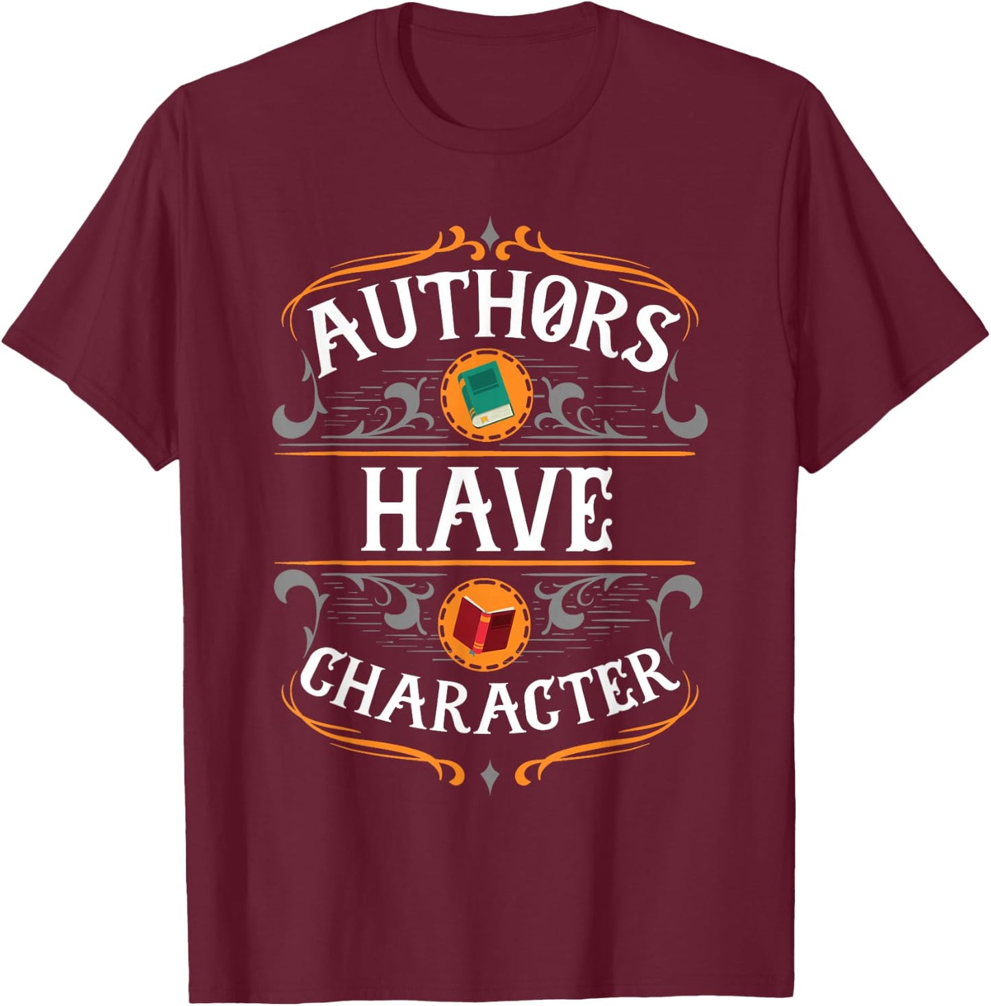 Funny Author Gift, Authors Have Character T-Shirt - T-Shirt | Maroon