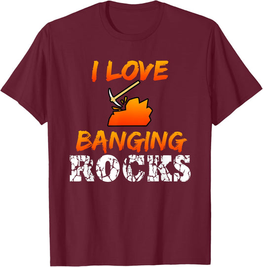 Funny Mining Engineer Quote Coal Miner I Love Banging Rocks T-Shirt - T-Shirt | Maroon