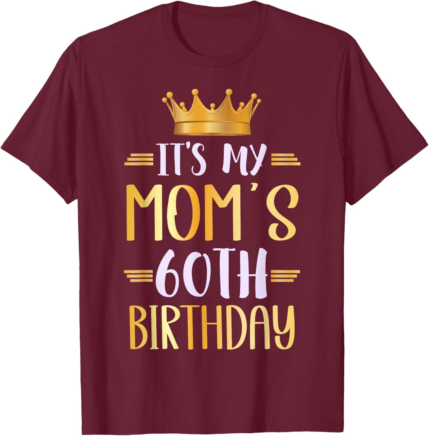 It's My Mom's 60th Birthday Happy 60 Years Old T-Shirt - T-Shirt | Maroon