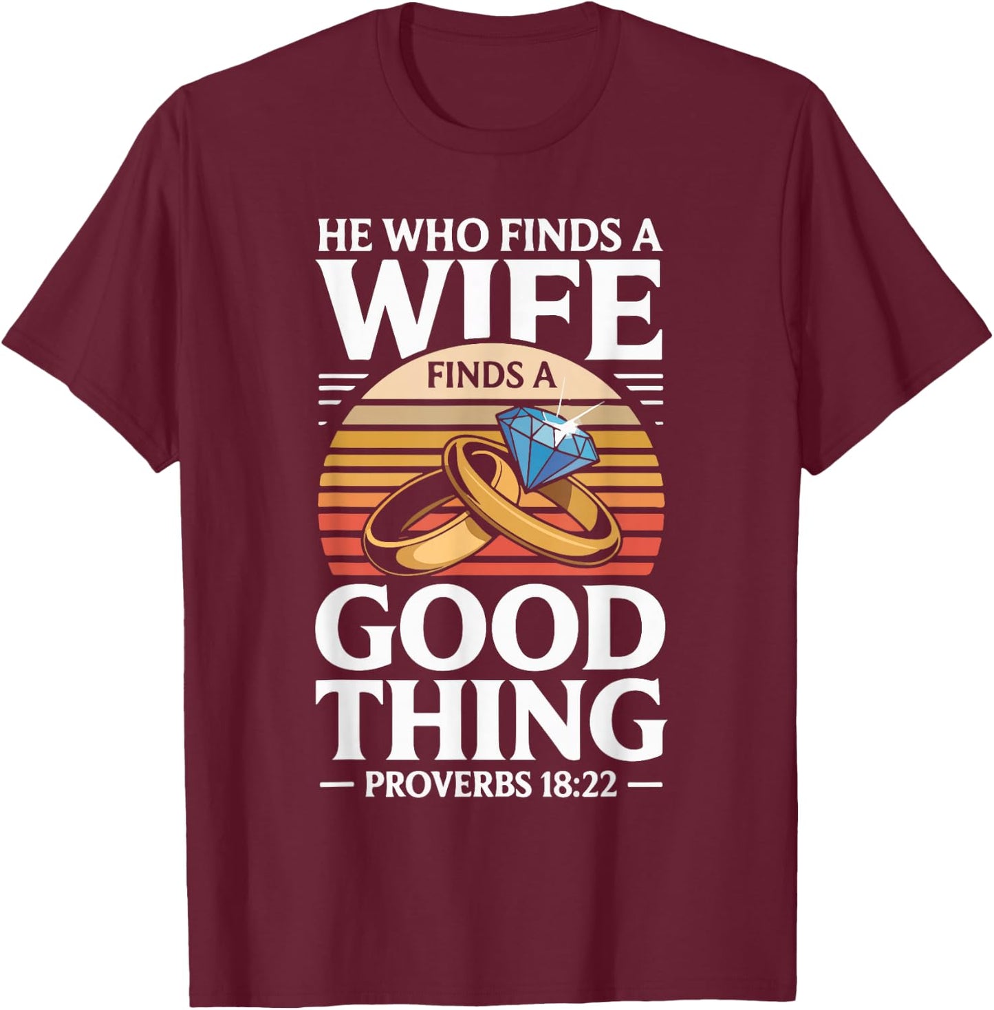 He Who Finds A Wife Finds A Good Thing Proverbs 18 22 T-Shirt - T-Shirt | Maroon