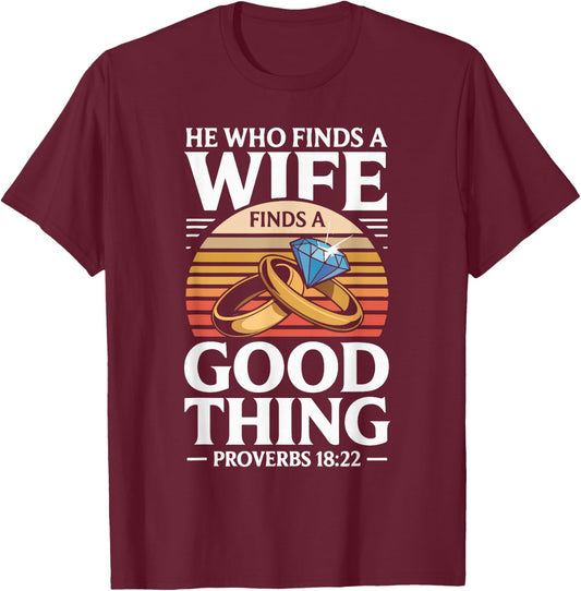 He Who Finds A Wife Finds A Good Thing Proverbs 18 22 T-Shirt - T-Shirt | Maroon
