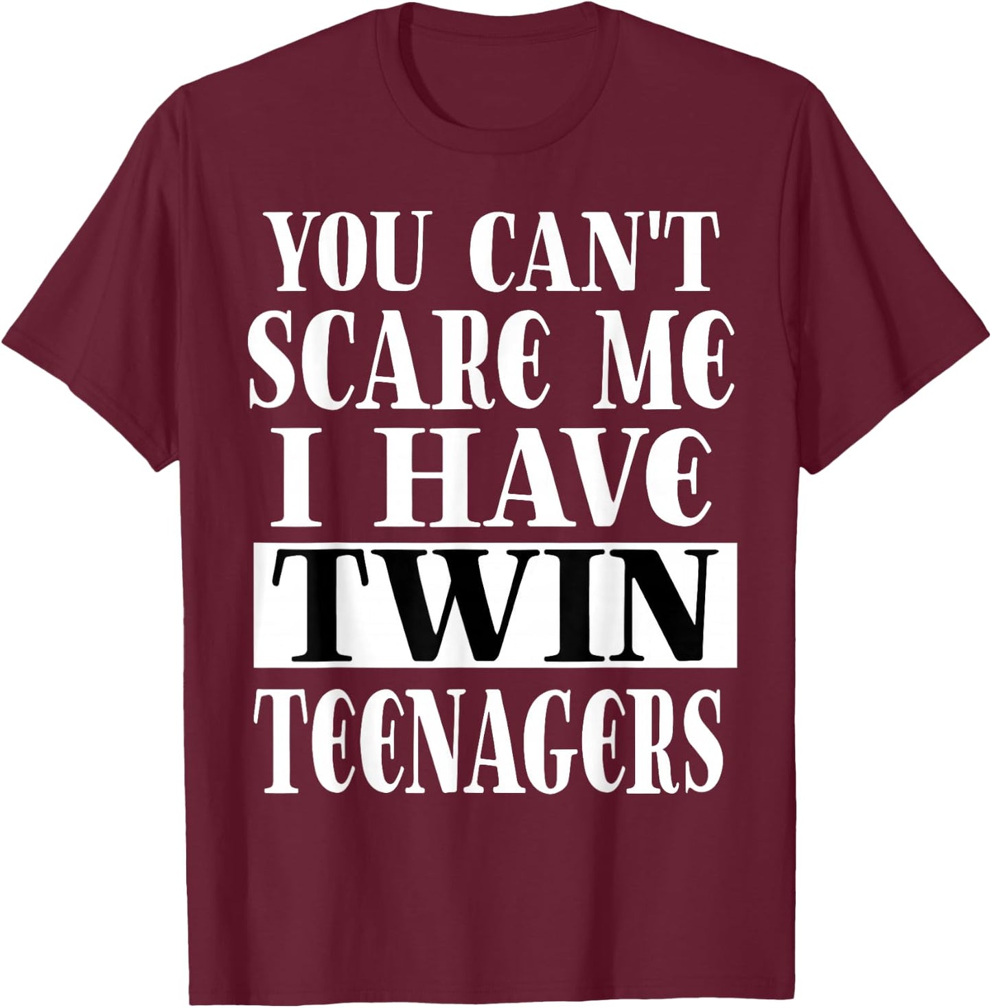You Can't Scare Me I Have Twin Teenagers Parenting T-Shirt - T-Shirt | Maroon