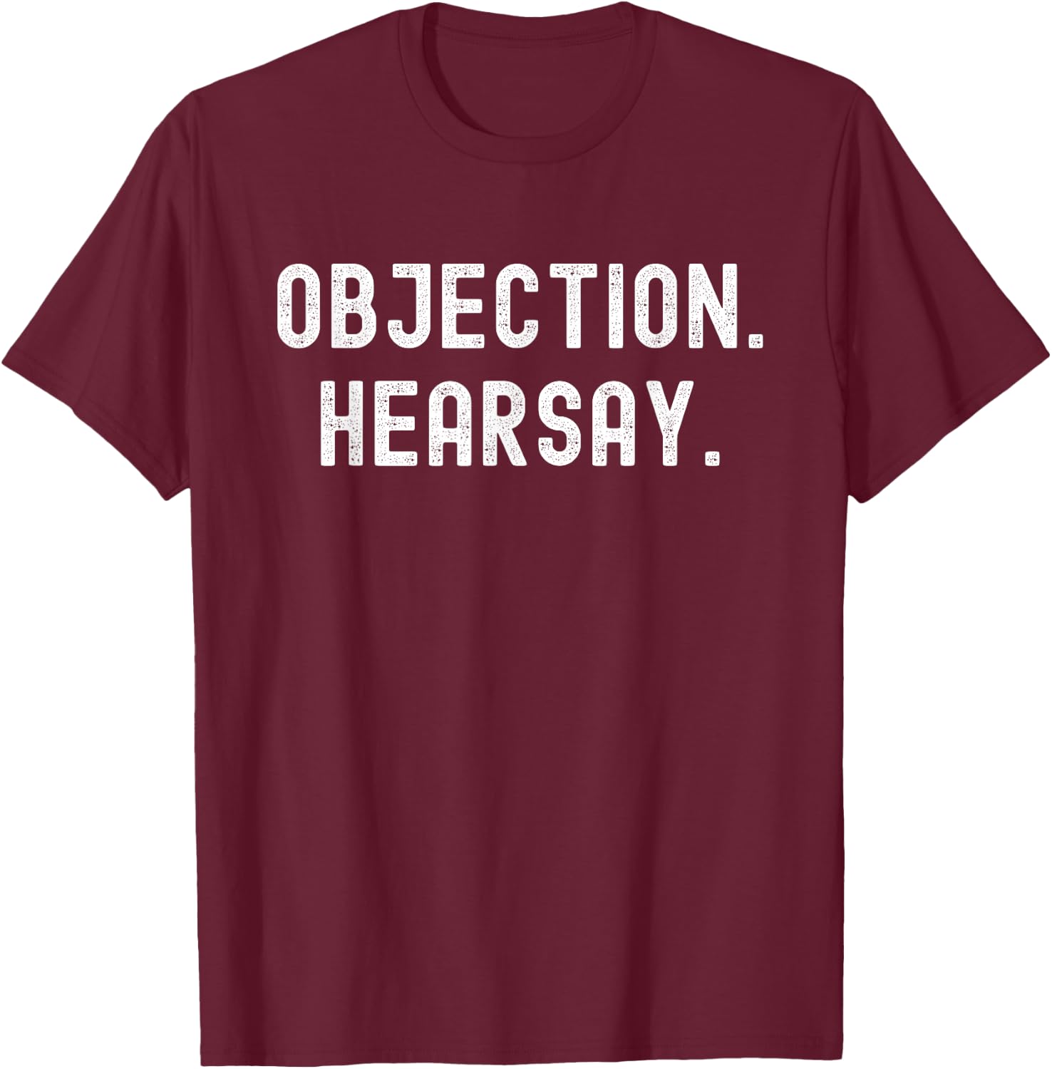 Objection Hearsay! Funny Courtroom Appeal Judge Trial Jury T-Shirt - T-Shirt | Maroon