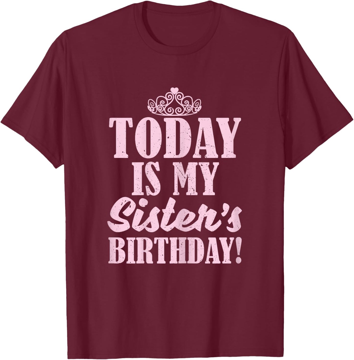 Today Is My Sister's Birthday Sibling Twin Sissy Gift Shirt T-Shirt - T-Shirt | Maroon
