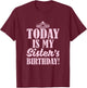 Today Is My Sister's Birthday Sibling Twin Sissy Gift Shirt T-Shirt - T-Shirt | Maroon