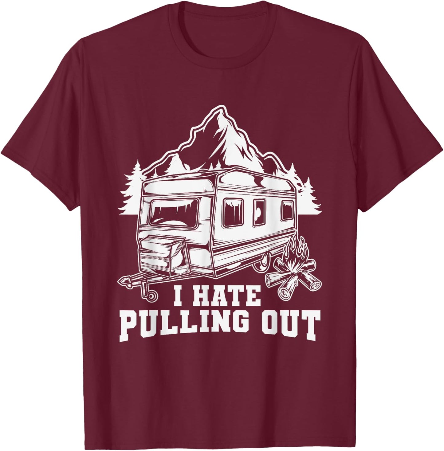 I Hate Pulling Out Funny Travel - RV Camping Trailer Camper T-Shirt - T-Shirt | Maroon