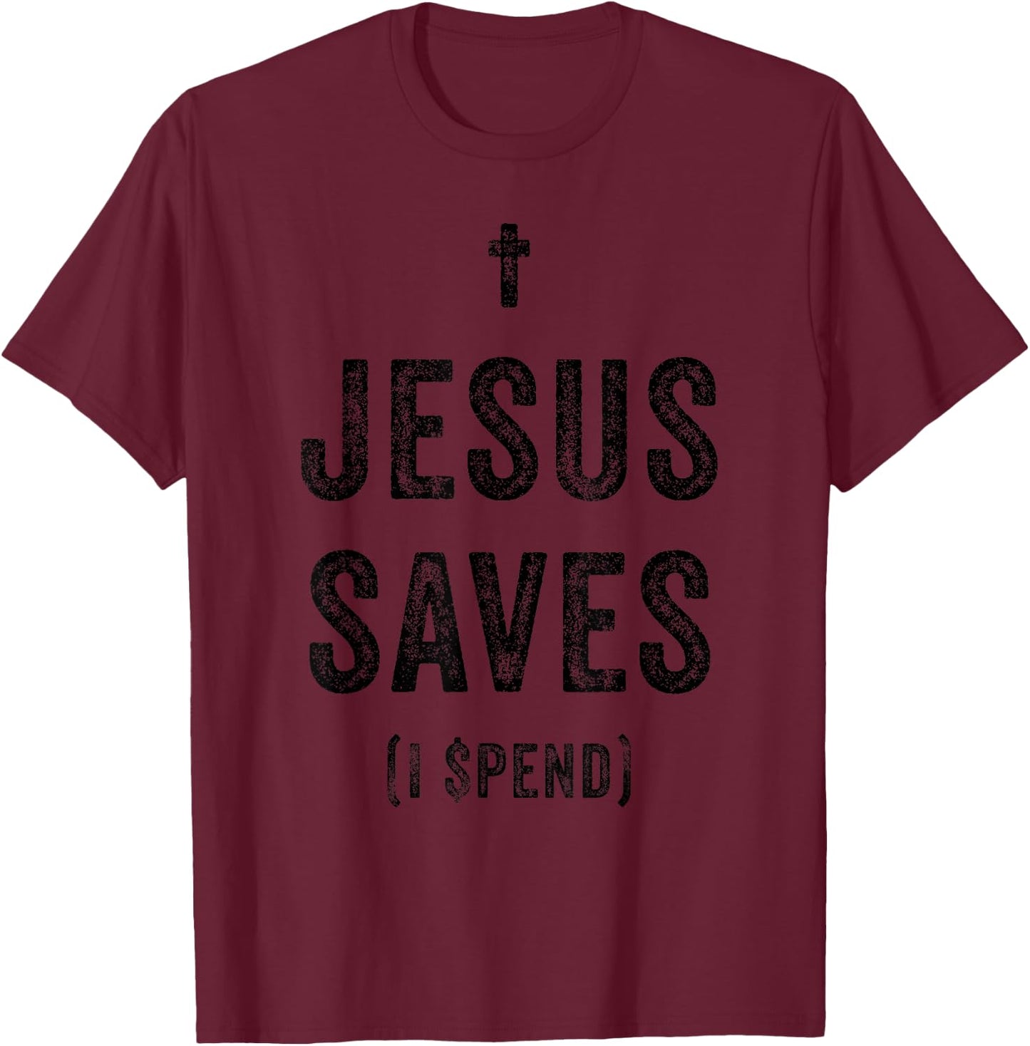 Jesus Saves I Spend Funny Humorous Religious Faith Shopping T-Shirt - T-Shirt | Maroon