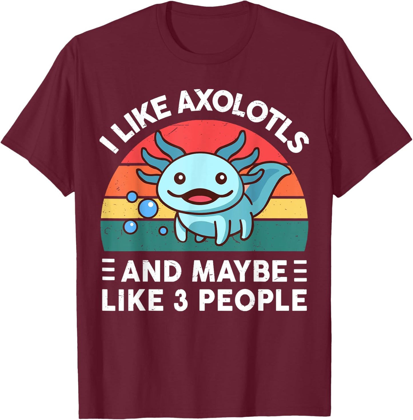 I Like Axolotls And Maybe Like 3 People Cute Axolotl T-Shirt - T-Shirt | Maroon