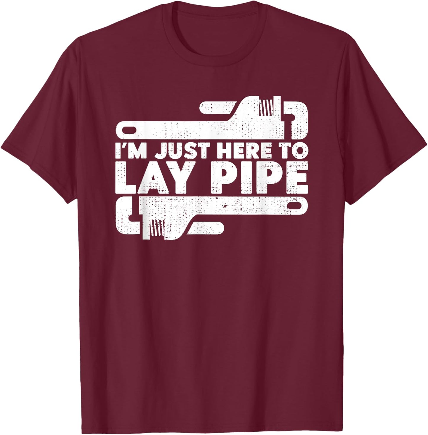 I'm Just Here To Lay Pipes Pipe Expert Plumber T-Shirt - T-Shirt | Maroon