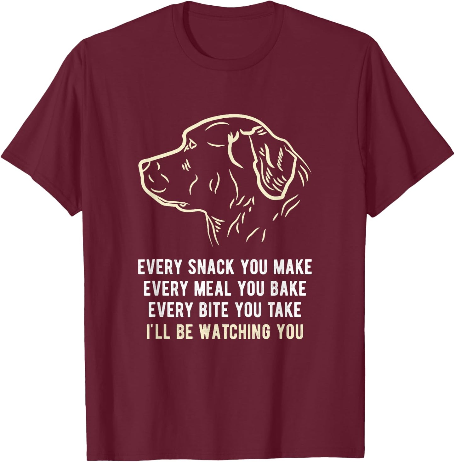 Funny Every snack you make, I'll be watching you Dog Men Women T-Shirt - T-Shirt | Maroon