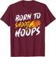 Born To Shoot Hoops Basketball T-Shirt - T-Shirt | Maroon