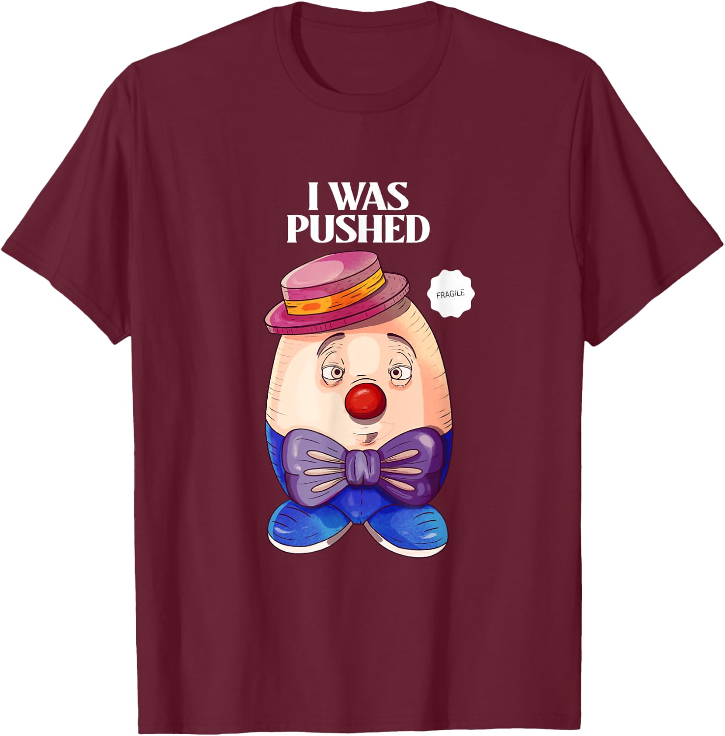Humpty Dumpty was Pushed Funny Sarcastic I was pushed T-Shirt - T-Shirt | Maroon