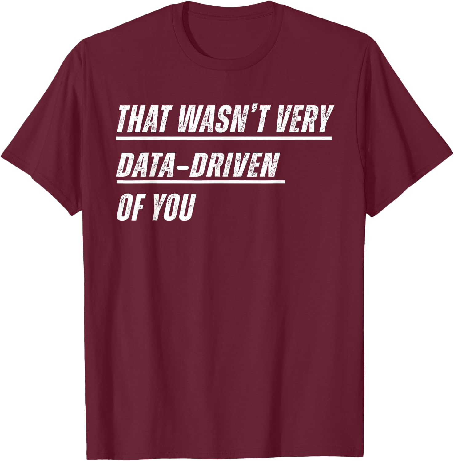 That Wasn't Very Data Driven of You T-Shirt - T-Shirt | Maroon