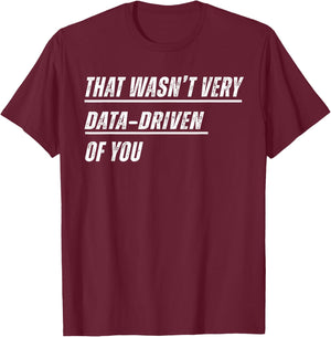 That Wasn't Very Data Driven of You T-Shirt - T-Shirt | Maroon