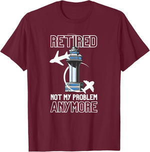 Retired Air Traffic Controller Not My Problem Anymore Gift T-Shirt - T-Shirt | Maroon