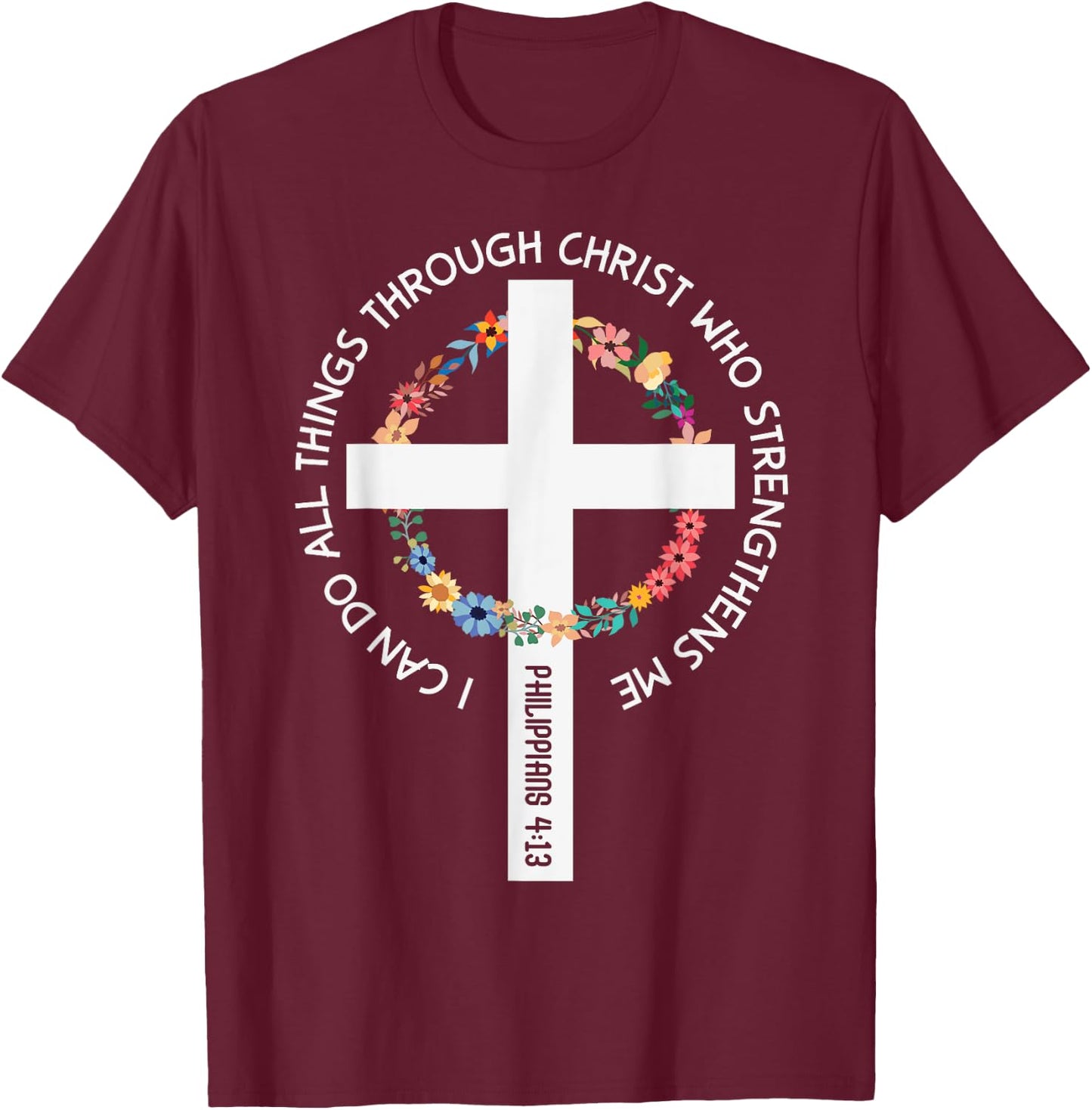 I Can Do All Things Through Christ Who Strengthens Me T-Shirt - T-Shirt | Maroon