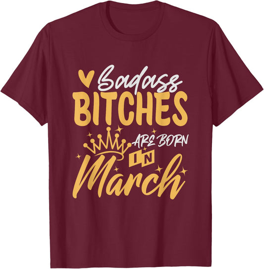 Badass Bitches Are Born In March Funny March Birthday T-Shirt - T-Shirt | Maroon