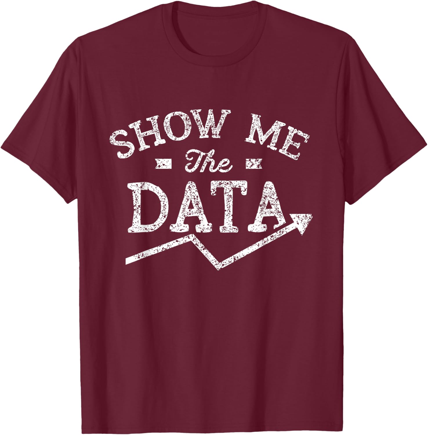 Show me the data Analyst Scientist Analysis Geek Science T-Shirt - T-Shirt | Maroon