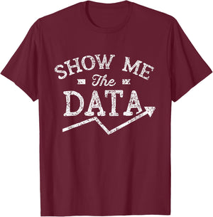 Show me the data Analyst Scientist Analysis Geek Science T-Shirt - T-Shirt | Maroon