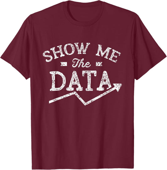 Show me the data Analyst Scientist Analysis Geek Science T-Shirt - T-Shirt | Maroon