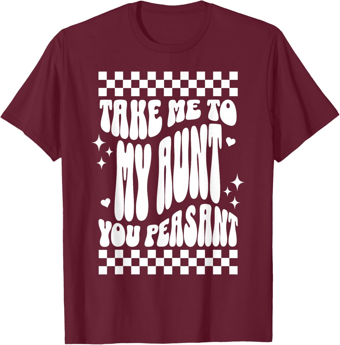 Take Me to My Aunt You Peasant Funny Niece Nephew Humor T-Shirt - T-Shirt | Maroon