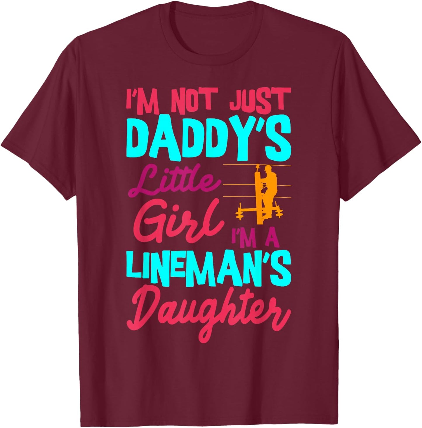 I'm Not Just Daddy's Little Girl I'm A Lineman's Daughter T-Shirt - T-Shirt | Maroon