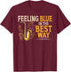 Feeling Blue in The Best Way Saxophone Blues T-Shirt - T-Shirt | Maroon