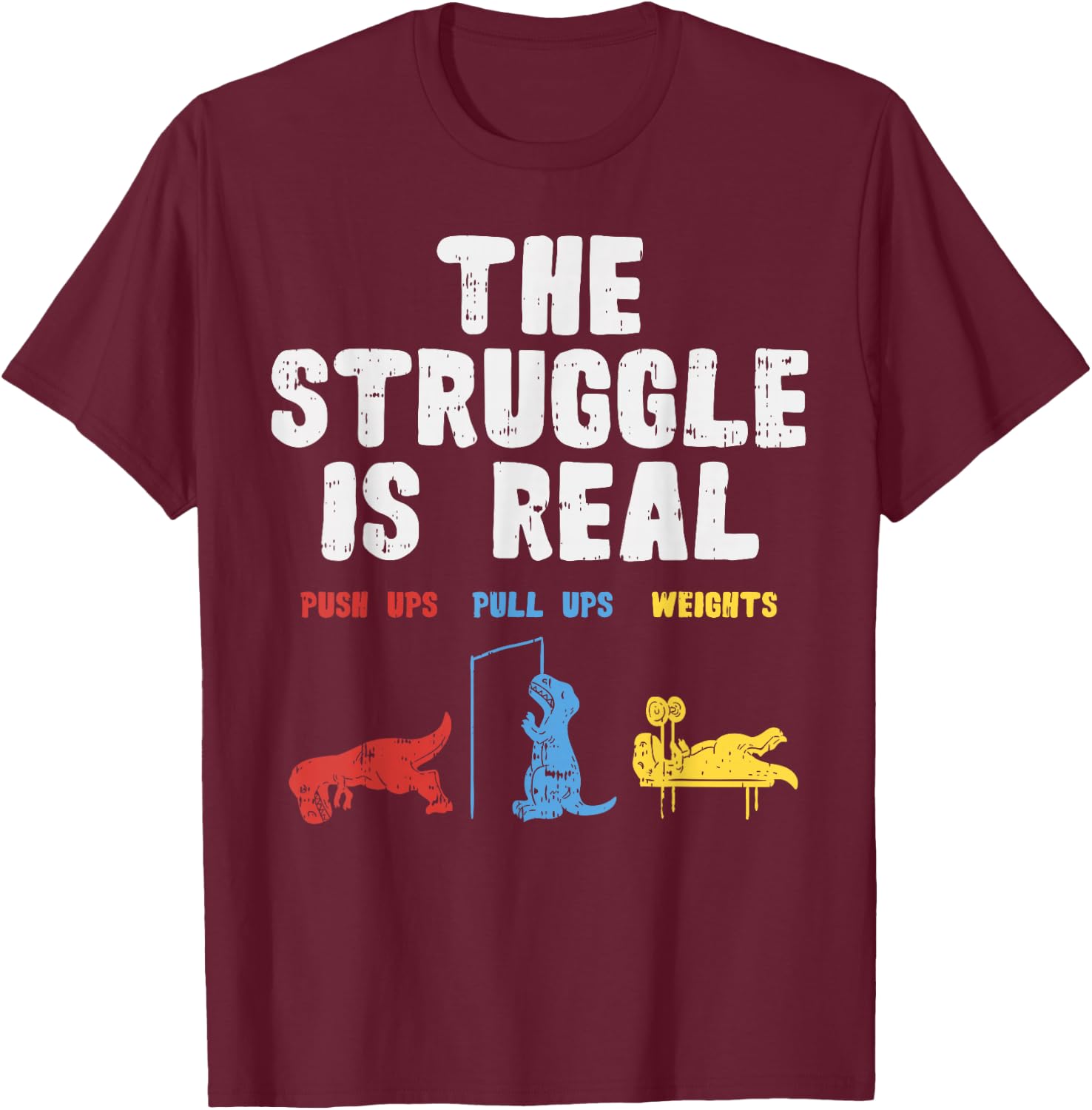 The Struggle Is Real Funny Trex Dino Gym Workout Men Women T-Shirt - T-Shirt | Maroon