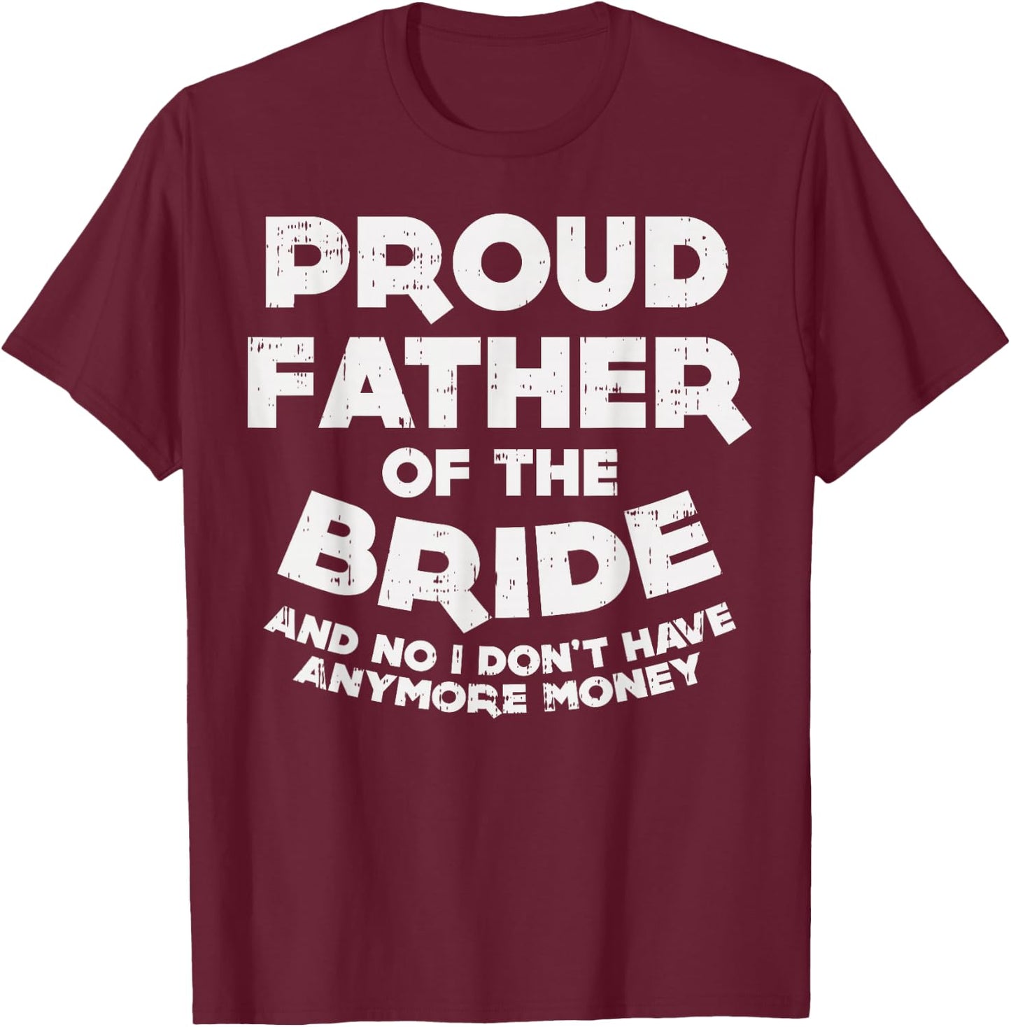 Proud Father Bride Funny Matching Family Wedding Dad Gift T-Shirt - T-Shirt | Maroon