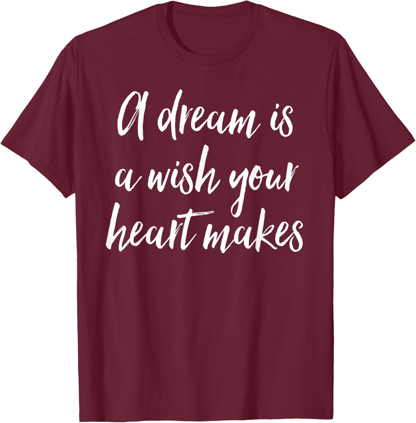 A Dream Is A Wish Your Heart Makes T-Shirt - T-Shirt | Maroon