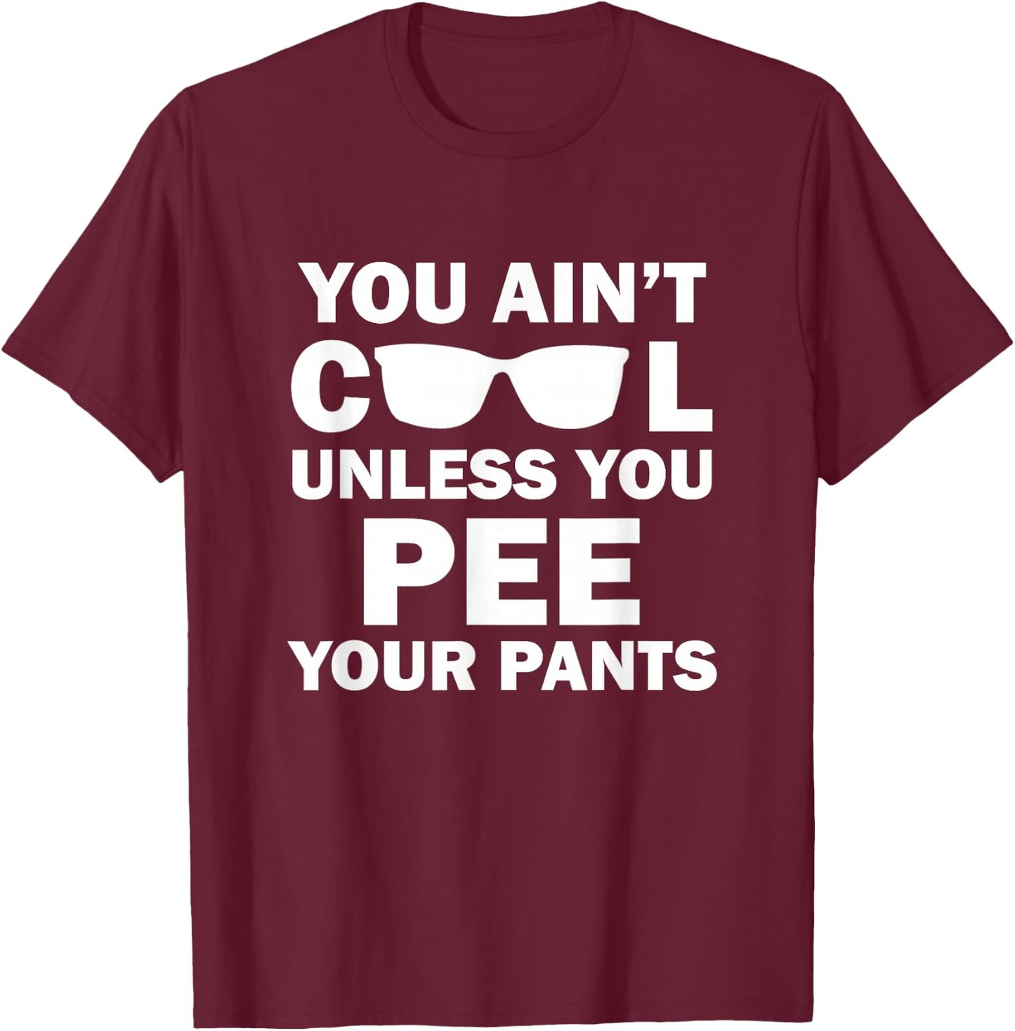 You Ain't Cool Unless You Pee Your Pants T-Shirt - T-Shirt | Maroon