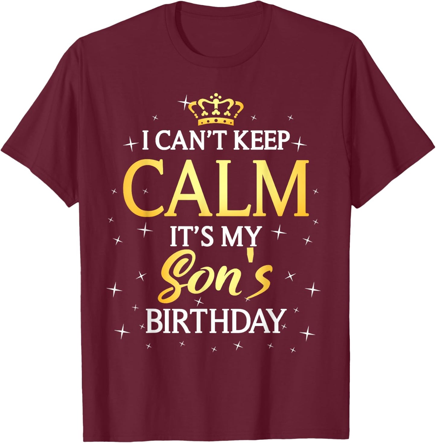 I Can't Keep Calm It's My Son Birthday Gift Bday Party T-Shirt - T-Shirt | Maroon