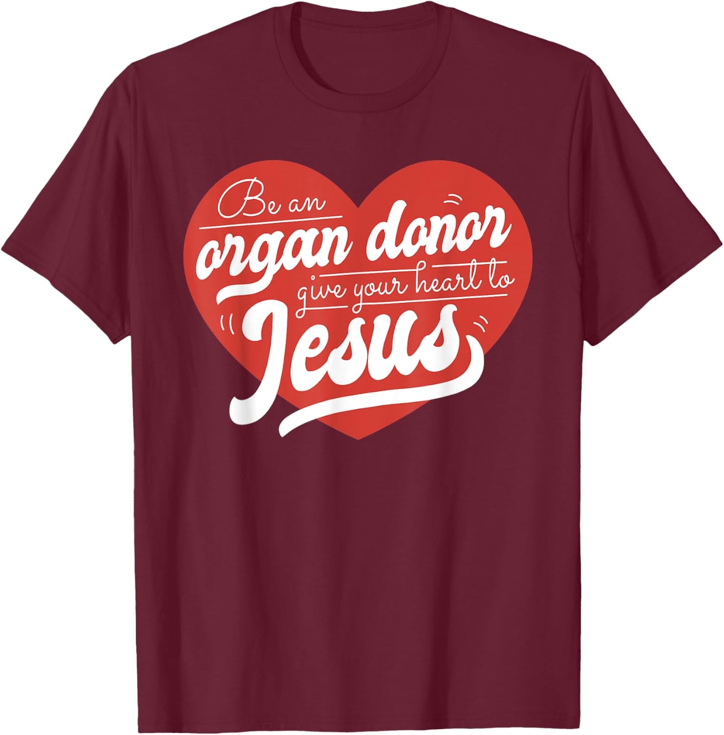 Be an Organ Donor Give Your Heart to Jesus Cute Christian T-Shirt - T-Shirt | Maroon