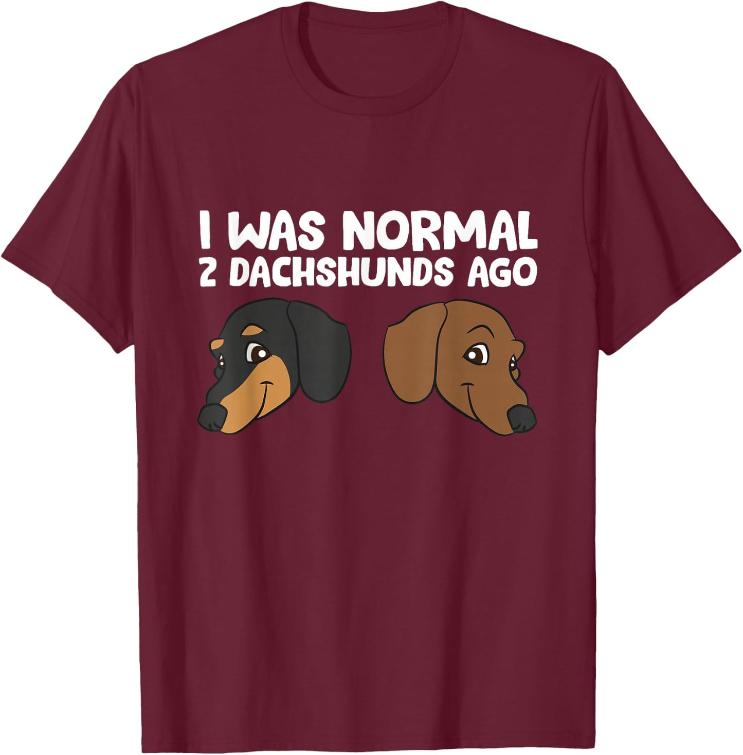 I Was Normal 2 Dachshunds Ago Pet Dachshunds T-Shirt - T-Shirt | Maroon