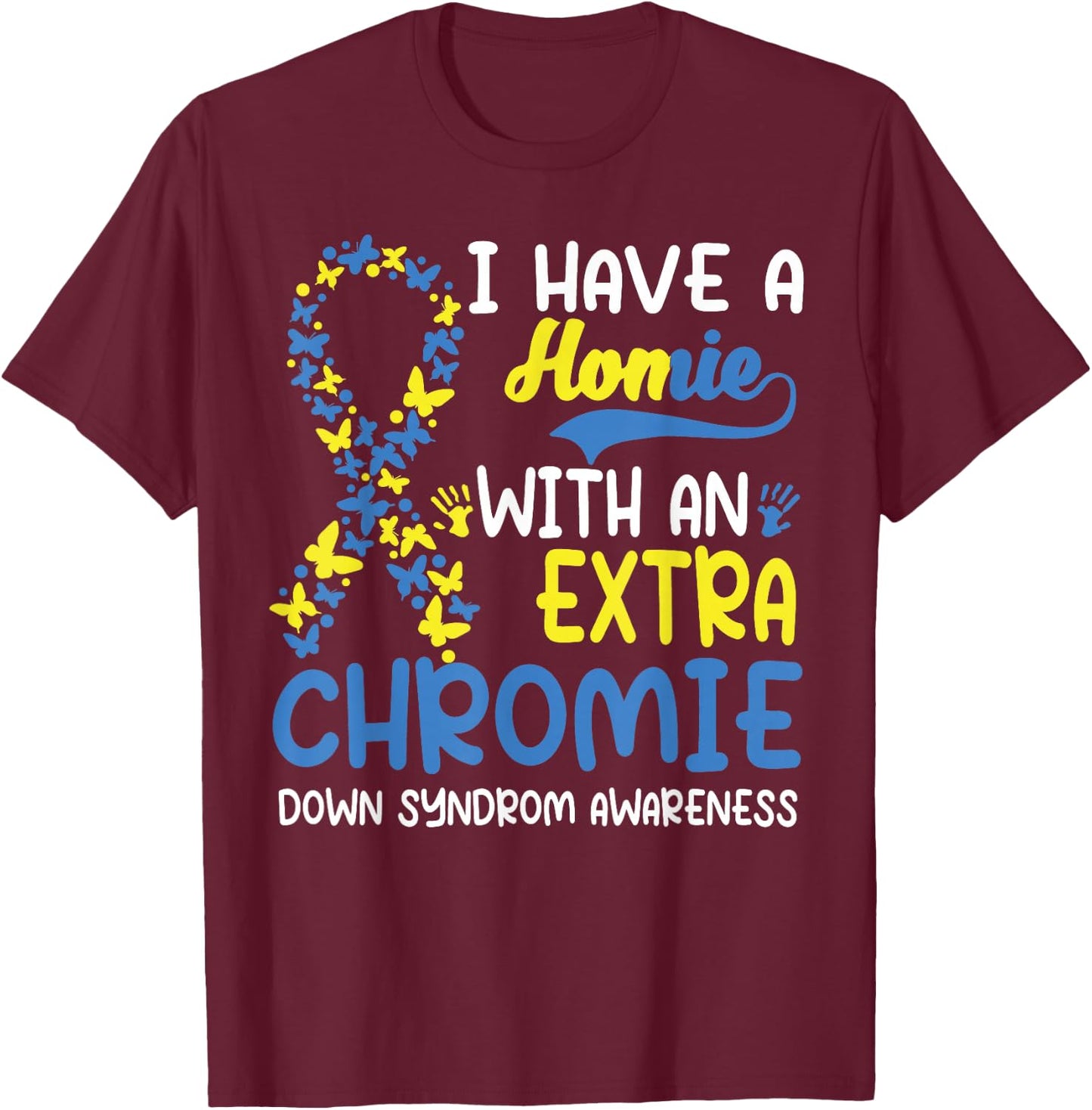 I Have A Homie With The Extra Chromie Down Syndrome Day T-Shirt - T-Shirt | Maroon