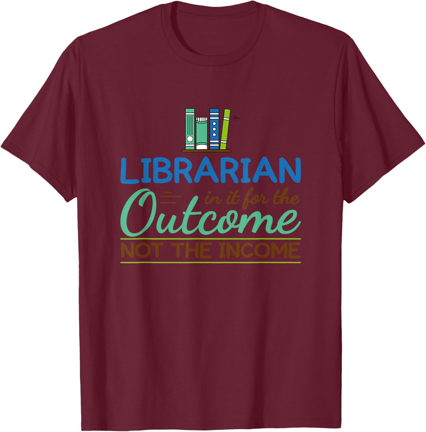 Librarian Shirts In It For The Outcome Books Men Women T-Shirt - T-Shirt | Maroon