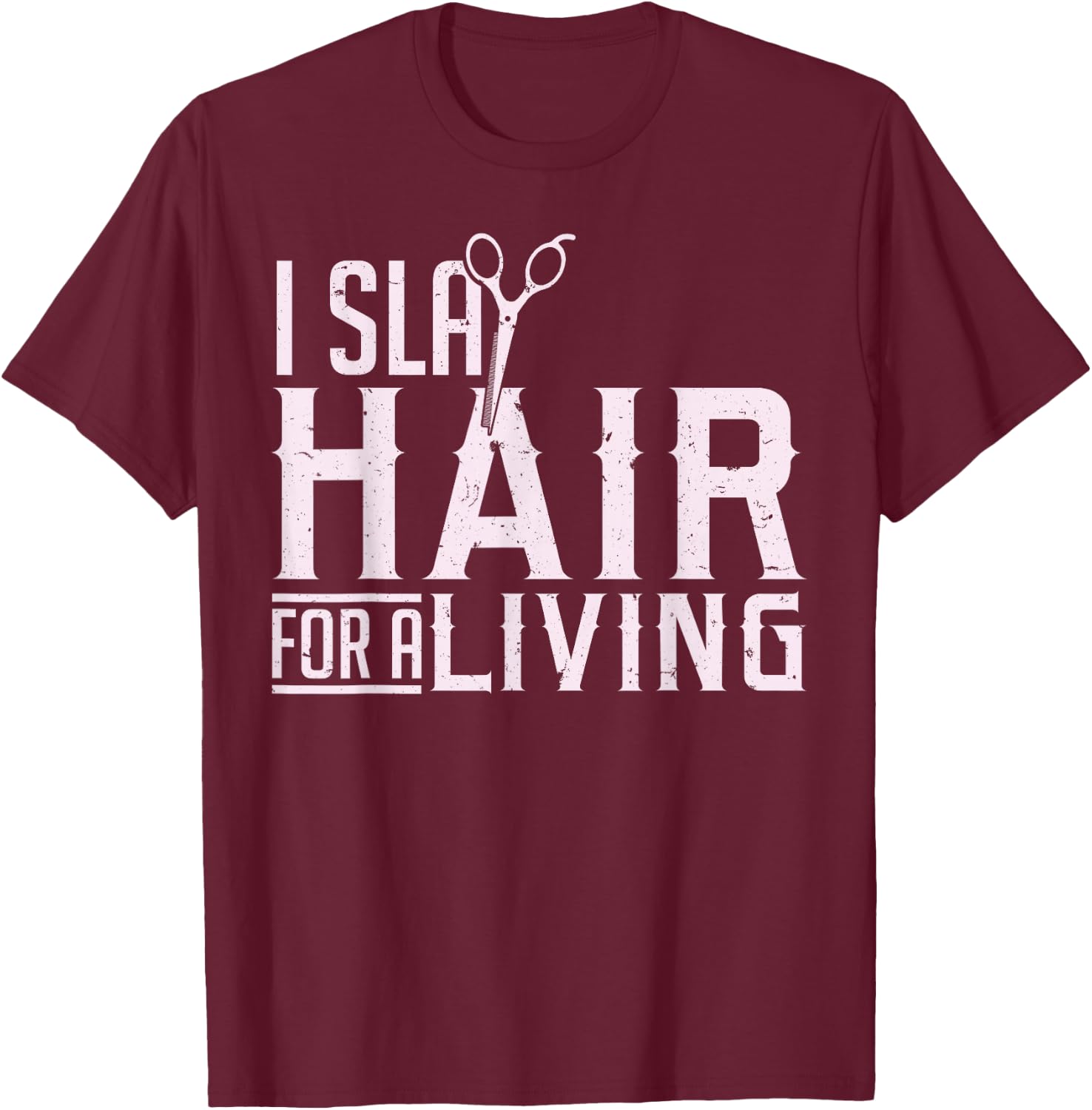Hair Stylist Hairdresser I Slay Hair For A Living T-Shirt - T-Shirt | Maroon