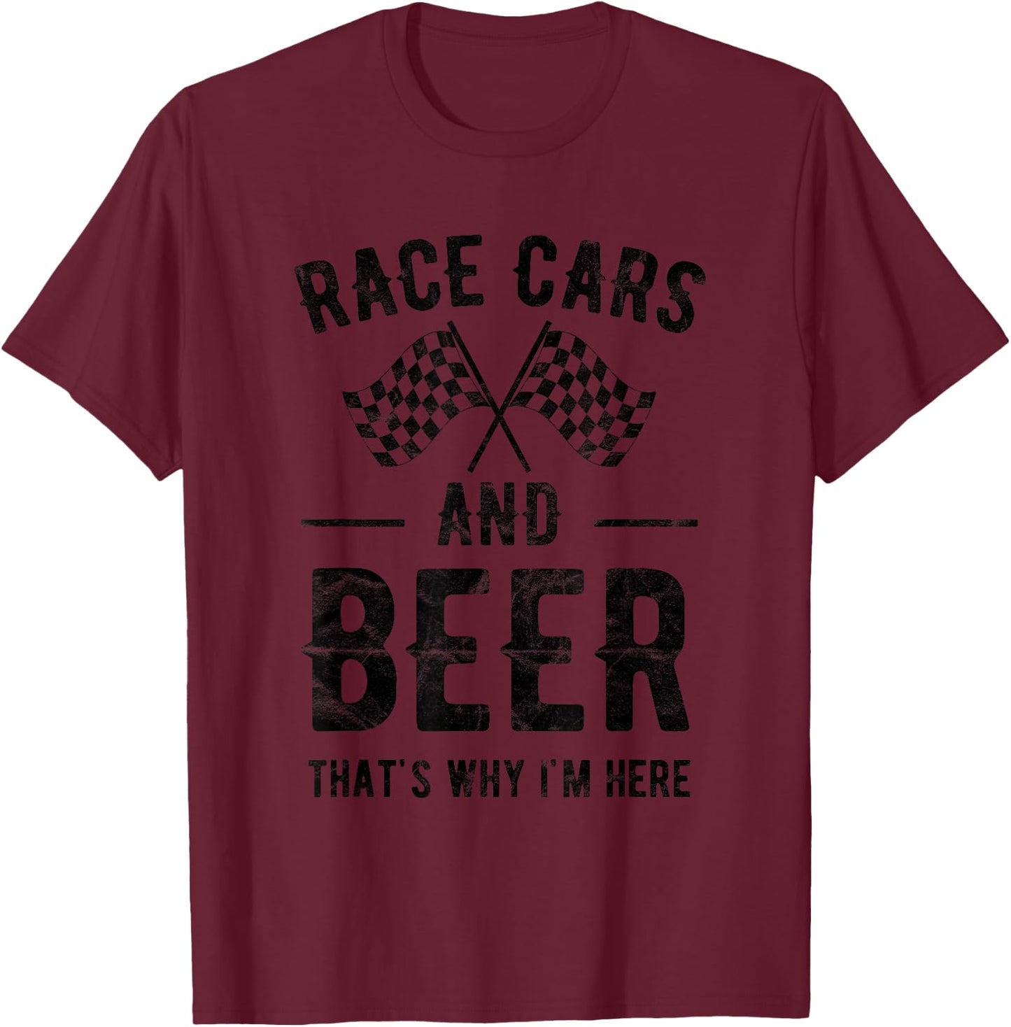 Race Cars And Beer That's Why I'm Here Garment T-Shirt - T-Shirt | Maroon
