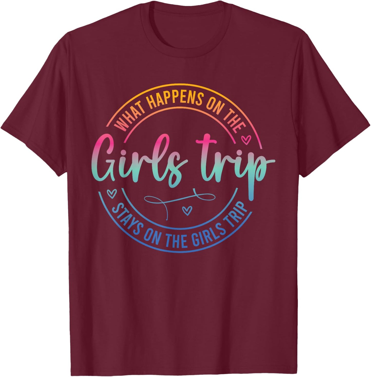 Girls Weekend Women What Happens On The Girls Trip T-Shirt - T-Shirt | Maroon