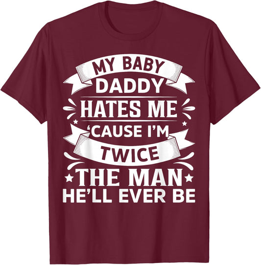 My Baby Daddy Hates Me Cause I'm Twice The Man He'll Ever Be T-Shirt - T-Shirt | Maroon