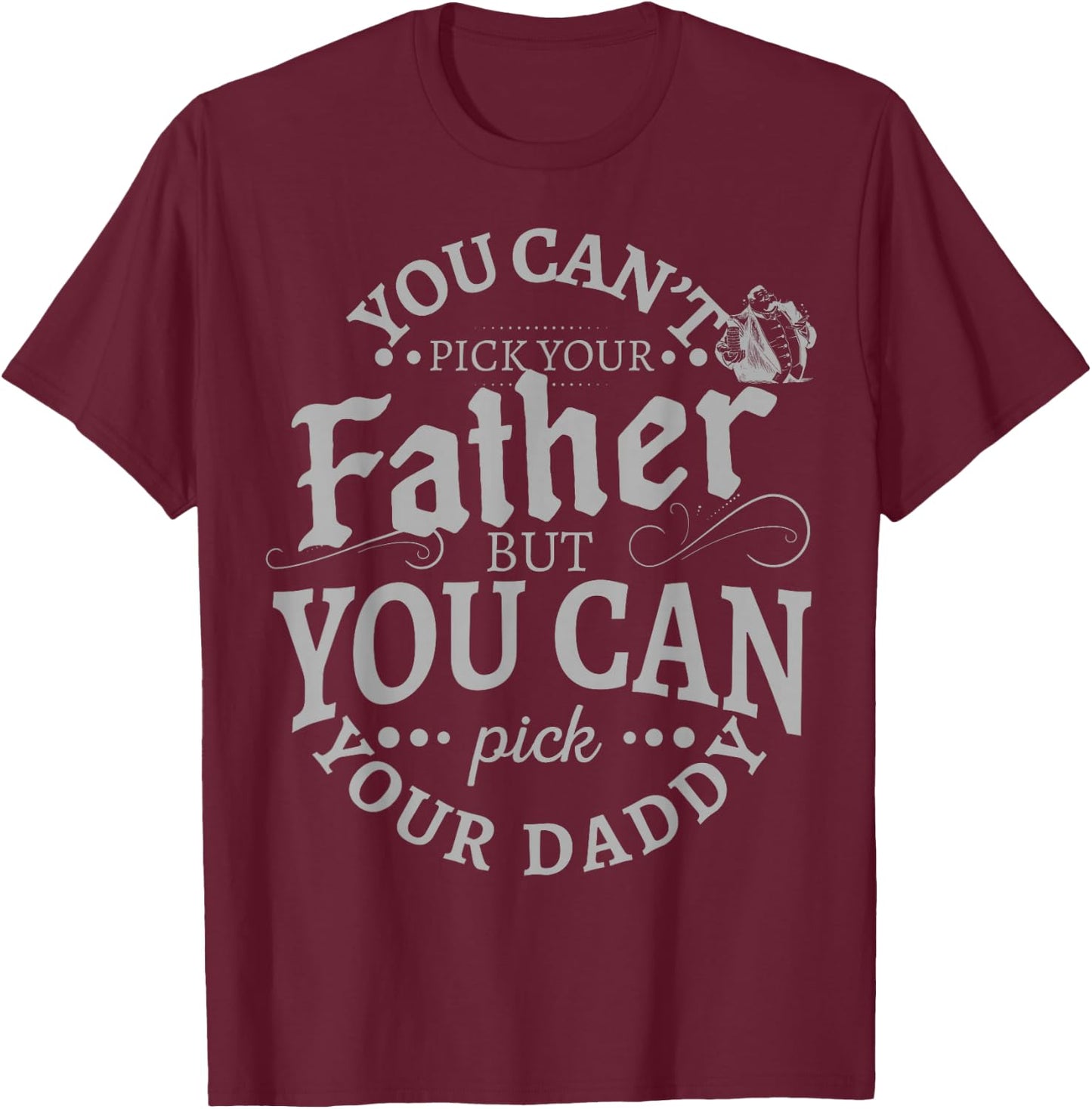 You Can't Pick Your Father But Can Pick Your Daddy T-Shirt - T-Shirt | Maroon