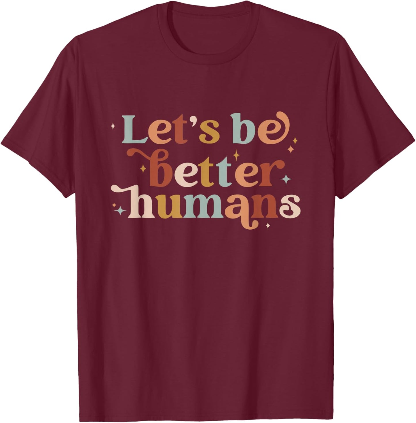 Let's Be Better Humans T-Shirt - T-Shirt | Maroon