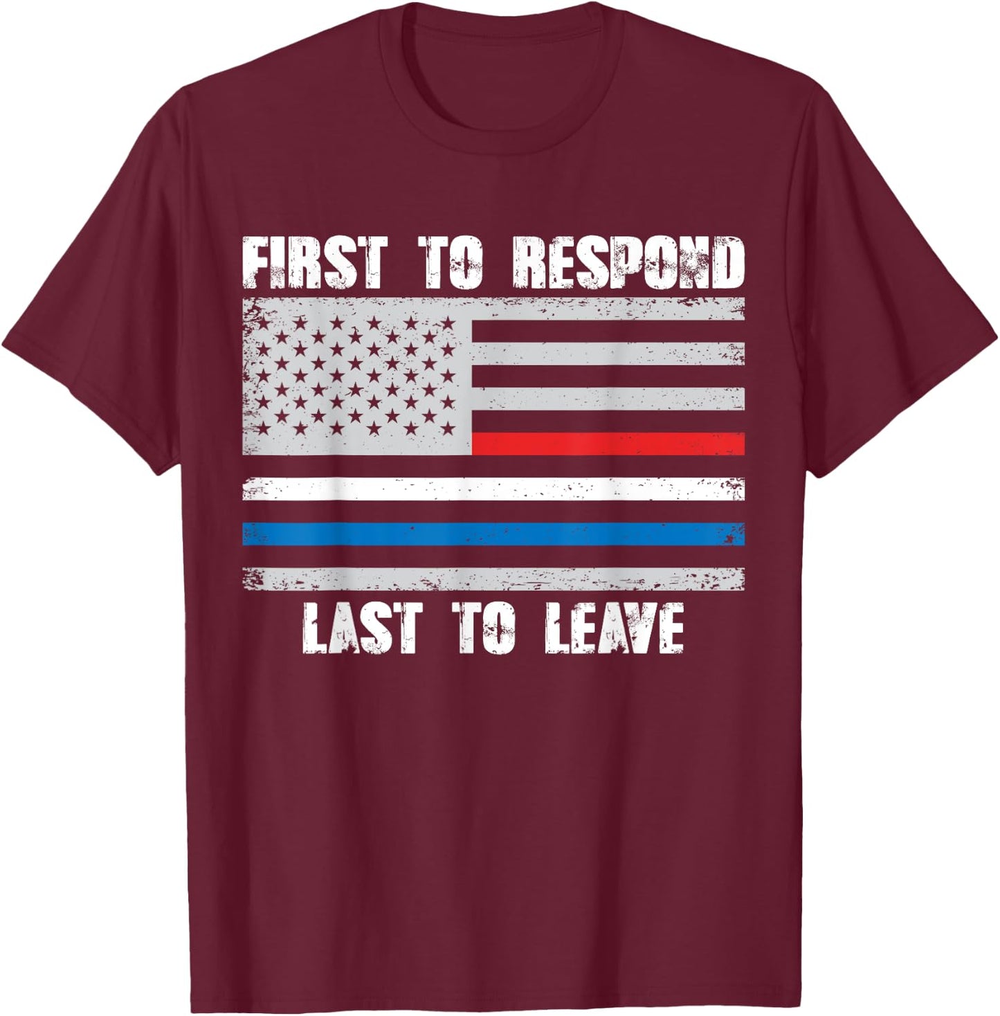 First To Respond Last To Leave American Flag First Responder T-Shirt - T-Shirt | Maroon